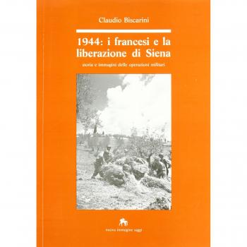 1944: i francesi e la liberazione di Siena. Storia e immagini delle operazioni militari