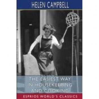 Campbell, Helen: The Easiest Way in Housekeeping and Cooking (Esprios Classics)