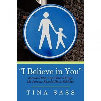 I Believe in You: And the Other Top Three Things my Parents Should Have Told Me