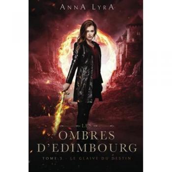 Anna Lyra Le Glaive Du Destin, Les Ombres D'Edimbourg Tome 3: Une Urban Fantasy En Ecosse