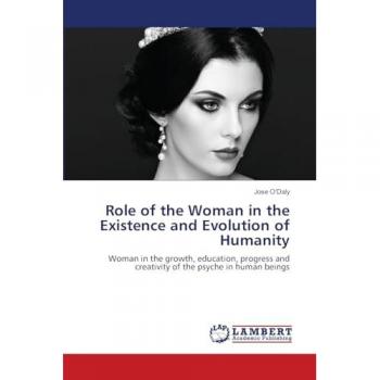 O'Daly, Jose: Role of the Woman in the Existence and Evolution of Humanity
