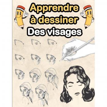Apprendre À Dessiner Des Visages: J'Apprends À Dessiner Des Visages Simplement Et Rapidement