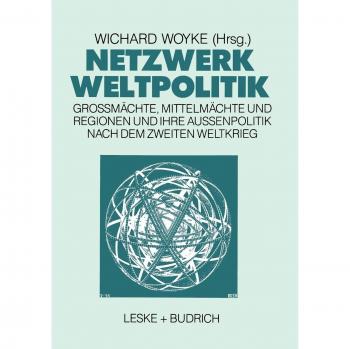 Netzwerk Weltpolitik: Grossmachte, Mittelmachte und Regionen und ihre Aussenpolitik nach dem Zweiten Weltkrieg