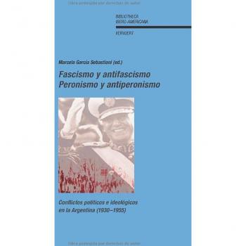 Fascismo y antifascismo.: Peronismo y antiperonismo (Bibliotheca Ibero-Americana, Band 106)