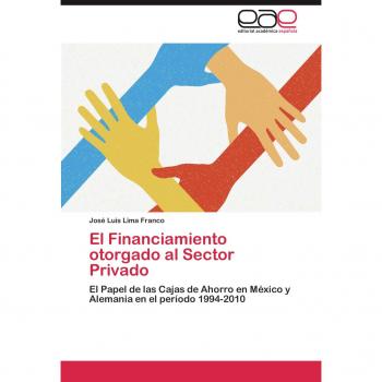 El Financiamiento otorgado al Sector Privado: El Papel de las Cajas de Ahorro en México y Alemania en el período 1994-2010