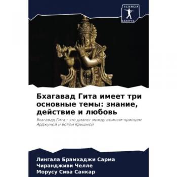 Бхагавад Гита имеет три основные темы: знание, действие и любовь: Бхагавад Гита