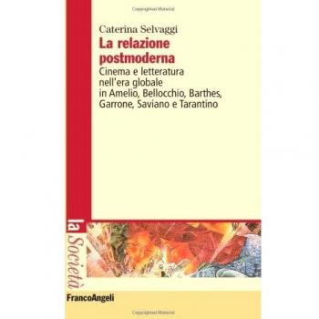 La relazione postmoderna. Cinema e letteratura nell'era globale in Amelio, Bellocchio, Barthes, Garrone, Saviano e Tarantino