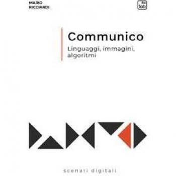 Communico. Linguaggi, immagini, algoritmi Mario Ricciardi