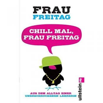Chill mal, Frau Freitag: Aus dem Alltag einer unerschrockenen Lehrerin