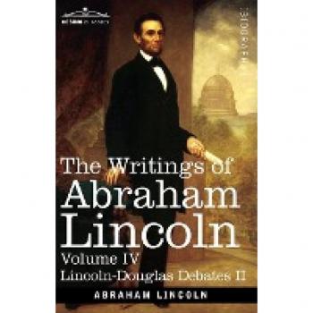 The Writings of Abraham Lincoln: Lincoln-Douglas Debates II, Volume IV