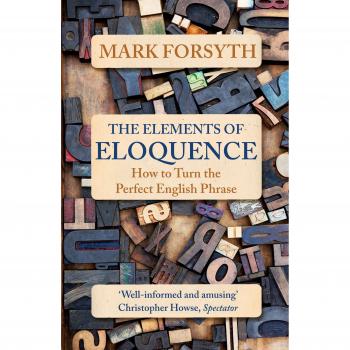 The Elements of Eloquence: How To Turn the Perfect English Phrase, Forsyth, Mark
