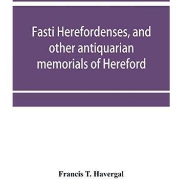 Fasti herefordenses and other antiquarian memorials of Hereford