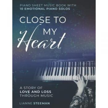 Close to my Heart. Piano Sheet Music Book with 10 Emotional Piano Solos: A Story of Love and Loss Through Music