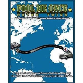 Fool Me Once, Never Twice: A Story Of Action, Suspense and Romance That Follows Military Cops From Africa To The US As It Takes Them Twenty Years To Close The Case.