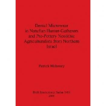 Dental Microwear in Natufian Hunter-Gatherers and Pre-Pottery Neolithic Agriculturalists from Northern Israel (British Archaeological Reports British Series, Band 1418)
