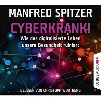 Cyberkrank!: Wie das digitalisierte Leben unserer Gesundheit ruiniert.
