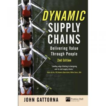 John Gattorna Dynamic Supply Chains: Delivering Value Through People (Financial Times Series)