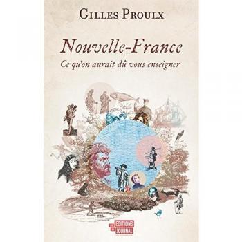 Nouvelle-France. Ce Qu'On Aurait Du Vous Enseigner