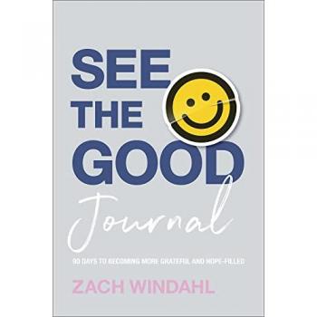 See the Good Journal 90 Days to Becoming More Grateful and HopeFilled by Zach Windahl