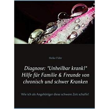 Führ, Heike: Diagnose: Unheilbar krank! Hilfe für Familie & Freunde von chronisch und schwer Kranken