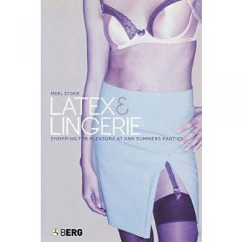 Latex and Lingerie: Shopping for Pleasure at Ann Summers Parties (Materializing Culture)