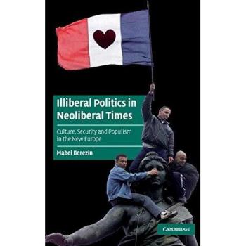 Illiberal Politics in Neoliberal Times: Culture, Security and Populism in the New Europe