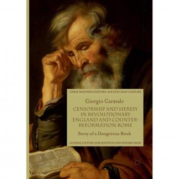 Censorship and Heresy in Revolutionary England and Counter-Reformation Rome: Story of a Dangerous Book