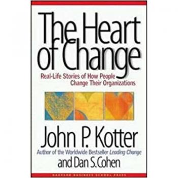Kotter, John P. The Heart Of Change: Real Life Stories Of How People Change Their Organizations