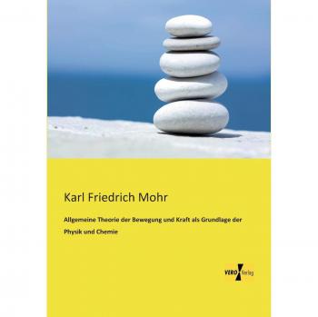 Allgemeine Theorie der Bewegung und Kraft als Grundlage der Physik und Chemie
