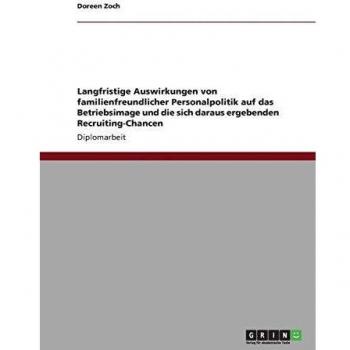 Langfristige Auswirkungen von familienfreundlicher Personalpolitik auf das Betriebsimage und die sich daraus ergebenden Recruiting-Chancen