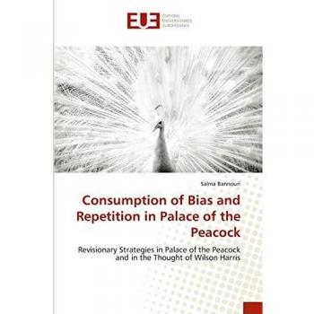 Consumption of Bias and Repetition in Palace of the Peacock: Revisionary Strategies in Palace of the Peacock and in the Thought of Wilson Harris