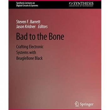 Bad to the Bone: Crafting Electronic Systems with BeagleBone Black, Second Edition (Synthesis Lectures on Digital Circuits & Systems)