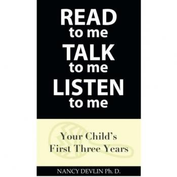 Read to Me Talk to Me Listen to Me: Your Child's First Three Years