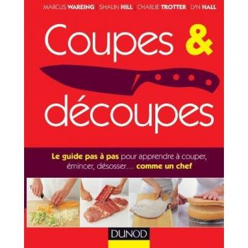 Marcus Wareing Coupes & Découpes : Le Guide Pas À Pas Pour Apprendre À Couper, Émincer, Désosser... Comme Un Chef
