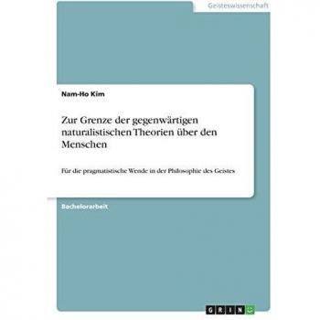 Zur Grenze der gegenwärtigen naturalistischen Theorien über den Menschen: Für die pragmatistische Wende in der Philosophie des Geistes
