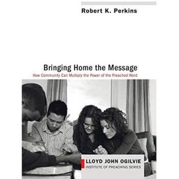Bringing Home the Message: How Community Can Multiply the Power of the Preached Word (Lloyd John Ogilvie Institute of Preaching, Band 5)
