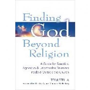 Finding God Beyond Religion: A Guide for Skeptics, Agnostics & Unorthodox Believers Inside & Outside the Church