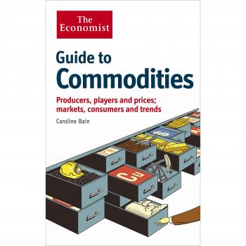The Economist Guide to Commodities: Producers, players and prices; markets, consumers and trends