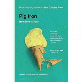 Pig Iron by Benjamin Myers NEW BOOK