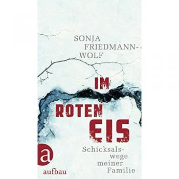 Sonja Friedmann-Wolf Im Roten Eis: Schicksalswege Meiner Familie 1933-1958