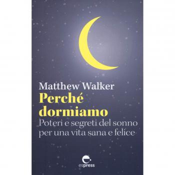 Perché dormiamo. Poteri e segreti del sonno per una vita sana e felice