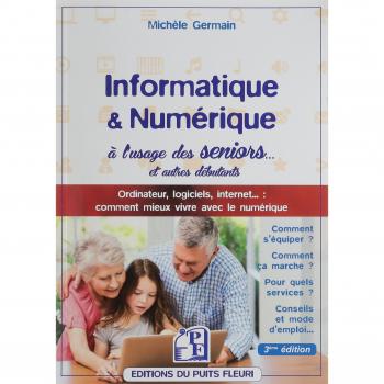 Informatique et numérique à l'usage des seniors... et autres débutants: Ordinateur, logiciels, internet... : comment mieux vivre avec le numérique.
