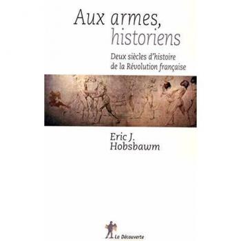 Aux armes, historiens. Deux siècles d'histoire de la Révolution française