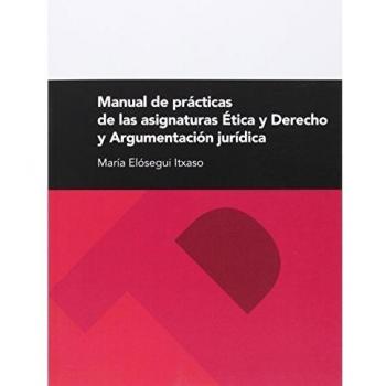 Manual de prácticas de las asignaturas ética y derecho y argumentación jurídica