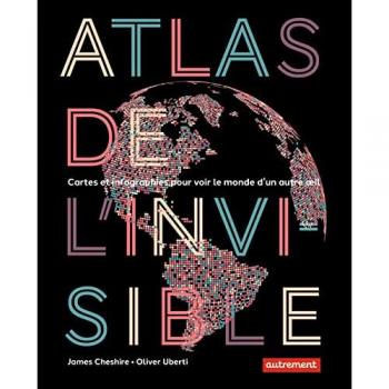Atlas de l'invisible: Cartes et infographies pour voir le monde d'un autre oeil