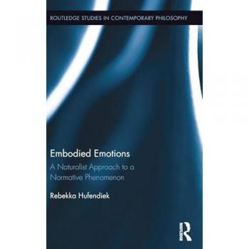 Embodied Emotions: A Naturalist Approach to a Normative Phenomenon (Routledge Studies in Contemporary Philosophy, 76, Band 76)