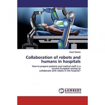 Collaboration of robots and humans in hospitals: How to prepare patients and medical staff in a current European society tocollaborate with robots in the hospital?