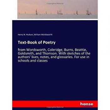 Text-Book of Poetry: from Wordsworth, Coleridge, Burns, Beattie, Goldsmith, and Thomson. With sketches of the authors' lives, notes, and glossaries. For use in schools and classes