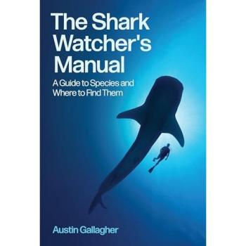 The Shark Watcher's Manual : A Guide to Species and Where to Find Them