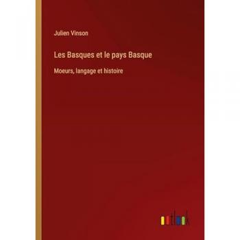 Les Basques et le pays Basque: Moeurs, langage et histoire